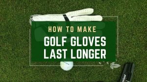 How to Make Golf Gloves Last Longer