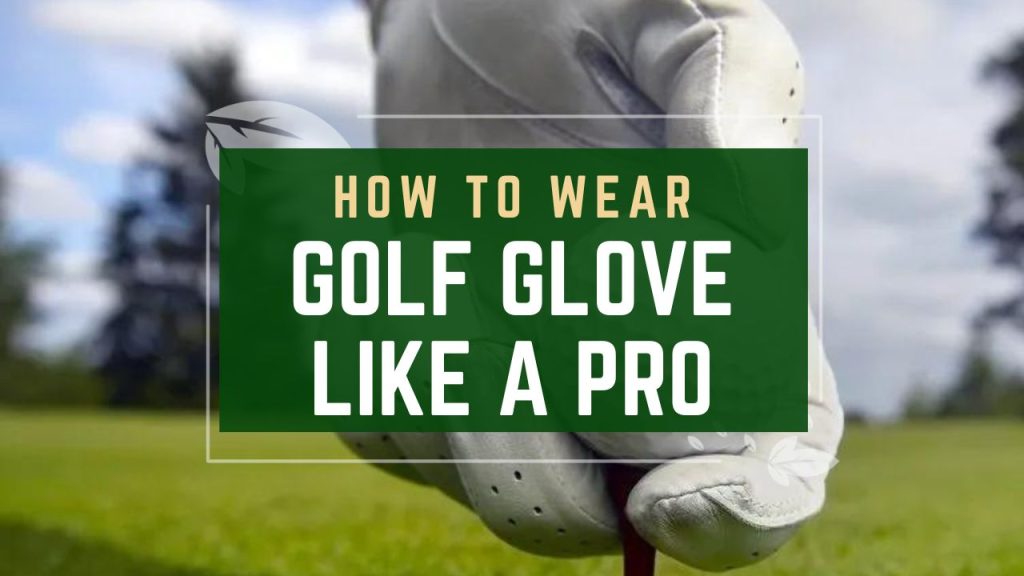 How to Wear a Golf Glove Like a Pro