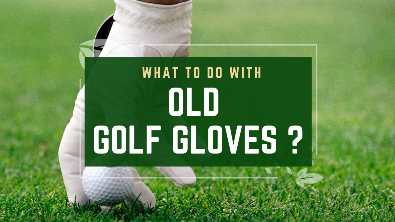 What To Do With Old Golf Gloves